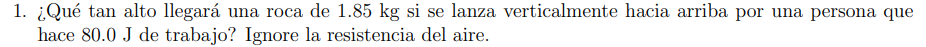 1. ¿Qué tan alto llegará una roca de \( 1.85 \mathrm{~kg} \) si se lanza verticalmente hacia arriba por una persona que hace