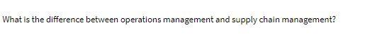 Solved What is the difference between operations management | Chegg.com
