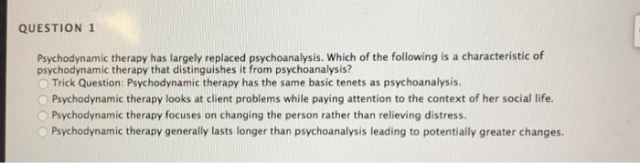 Solved QUESTION 1 Psychodynamic therapy has largely replaced | Chegg.com