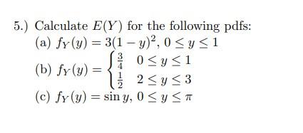 Calculate \( E(Y) \) for the following pdfs: (a) \( f_{Y}(y)=3(1-y)^{2}, 0 \leq y \leq 1 \) (b) \( f_{Y}(y)=\left\{\begin{arr