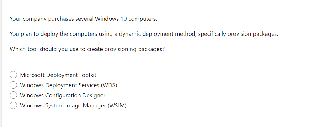 Your company purchases several Windows 10 computers.
You plan to deploy the computers using a dynamic deployment method, spec