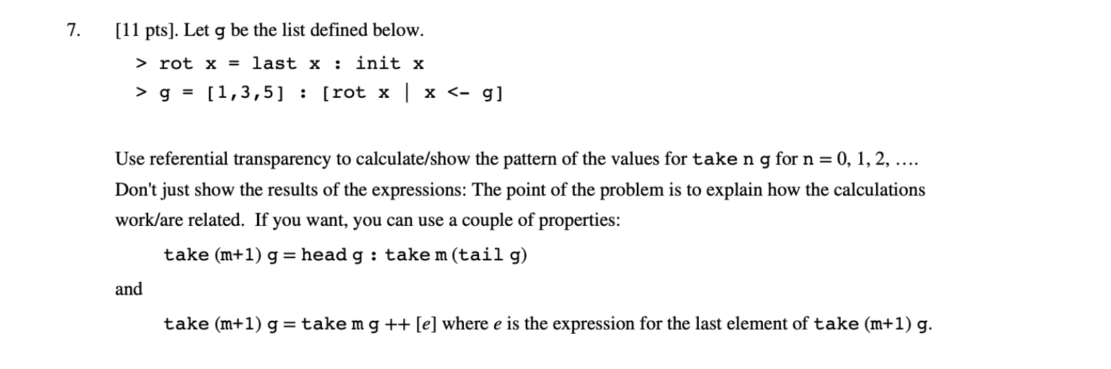 7. [11 pts). Let g be the list defined below. > rot x = last x : init x > g = [1,3,5] : [rot x | X <- g] Use referential tran