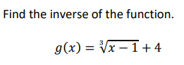 Solved Find the inverse of the function. g(x) = VX-1+4 | Chegg.com