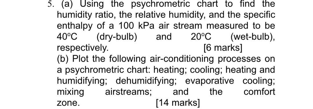 5. (a) Using the psychrometric chart to find the humidity ratio, the relative humidity, and the specific enthalpy of a \( 100