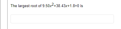 Solved The largest root of 9.50x2+38.43x+1.8=0 is | Chegg.com