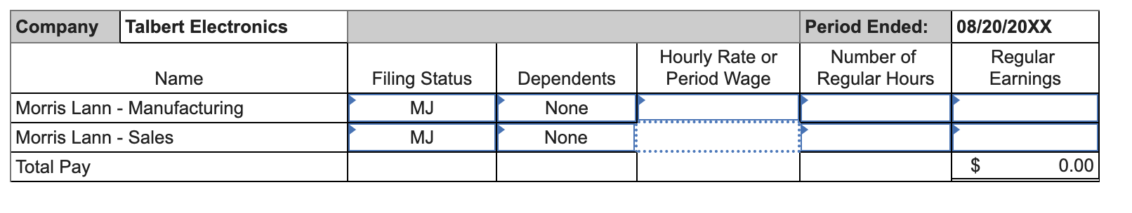 Company Talbert Electronics
Name
Morris Lann - Manufacturing
Morris Lann - Sales
Total Pay
Filing Status
MJ
MJ
Dependents
Non