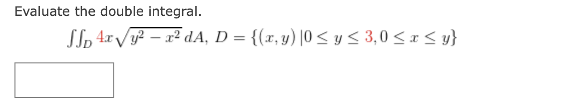 Evaluate the double integral. \[ \iint_{D} 4 x \sqrt{y^{2}-x^{2}} d A, D=\{(x, y) \mid 0 \leq y \leq 3,0 \leq x \leq y\} \]