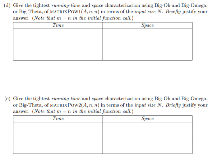 (d) Give the tightest running-time and space characterization using Big-Oh and Big-Omega, or Big-Theta, of MATRIX Pow1(A, n,