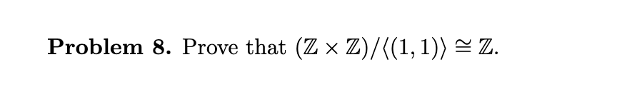 Solved Problem 8. Prove that (Z×Z)/ (1,1) ≅Z. | Chegg.com