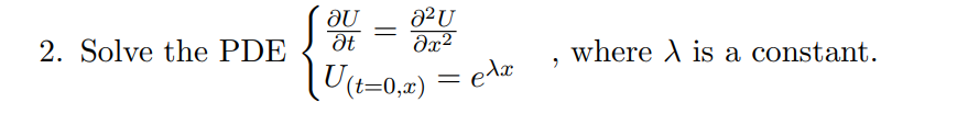 Solved 2. Solve the PDE{∂t∂U=∂x2∂2UU(t=0,x)=eλx, where λ is | Chegg.com