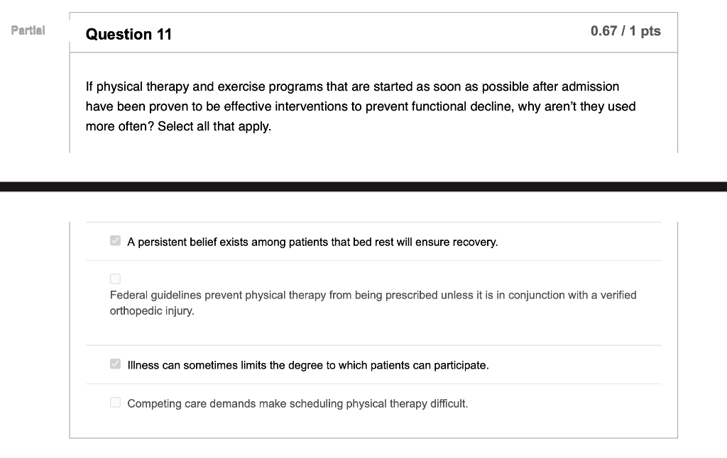 Partial Question 11 0.67 / 1 pts If physical therapy and exercise programs that are started as soon as possible after admissi