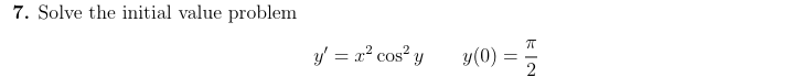 7. Solve the initial value problem \[ y^{\prime}=x^{2} \cos ^{2} y \quad y(0)=\frac{\pi}{2} \]