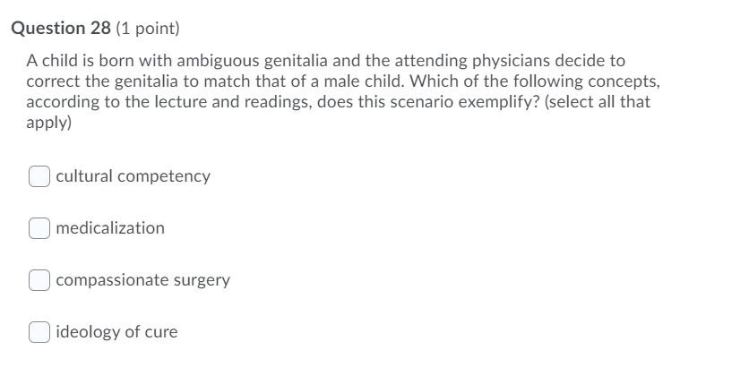 Question 28 (1 point) A child is born with ambiguous genitalia and the attending physicians decide to correct the genitalia t