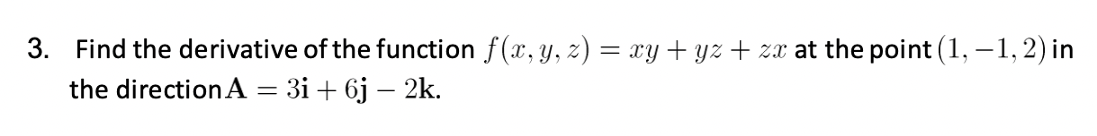 3. Find the derivative of the function \( f(x, y, z)=x y+y z+z x \) at the point \( (1,-1,2) \) in the direction \( \mathbf{A
