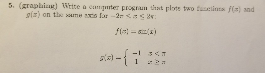 5. (graphing) Write a computer program that plots two functions f() and g(x) on the same axis for - 27 < 3 < 27: f(x) = sin(x