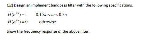 Solved Q2) Design an implement bandpass filter with the | Chegg.com