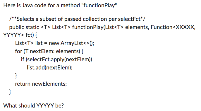 Here is Java code for a method functionPlay
/**Selects a subset of passed collection per selectFct*/
public static \( <T> \