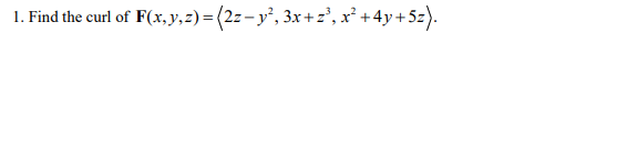 1. Find the curl of F(x, y, z) = (2z− y², 3x+z³, x² + 4y + 5z).