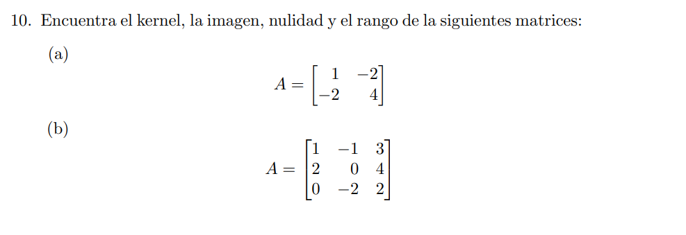 10. Encuentra el kernel, la imagen, nulidad y el rango de la siguientes matrices: (a) \[ A=\left[\begin{array}{rr} 1 & -2 \\