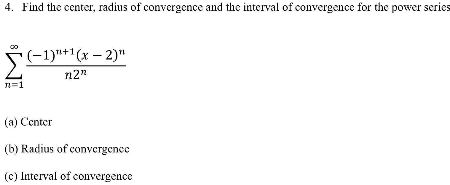 Solved 4. Find The Center, Radius Of Convergence And The | Chegg.com