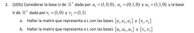 2. (10\%) Considerar la base \( U \) de \( \mathbb{R}^{3} \) dada por \( u_{1}=(1,0,0), u_{2}=(0,1,0) \) y \( u_{3}=(1,1,0) \