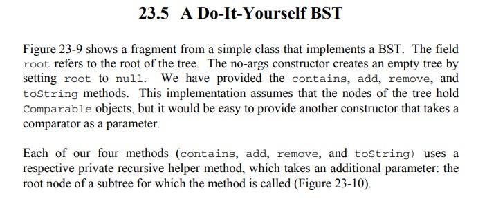Figure 23-9 shows a fragment from a simple class that implements a BST. The field root refers to the root of the tree. The no