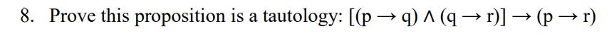 8. Prove this proposition is a tautology: [(pq)^(q►r)] → ( p r)