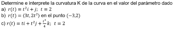 Determine e interprete la curvatura \( \mathrm{K} \) de la curva en el valor del parámetro dado a) \( r(t)=t^{2} i+j ; t=2 \)