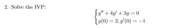 2. Solve the IVP: \[ \left\{\begin{array}{l} y^{\prime \prime}+4 y^{\prime}+3 y=0 \\ y(0)=2, y^{\prime}(0)=-1 \end{array}\rig