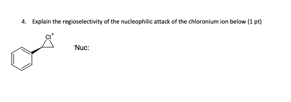 4. Explain the regioselectivity of the nucleophilic attack of the chloronium ion below (1 pt)
Nuc:
