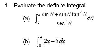 1. Evaluate the definite integral. (a) \( \int_{0}^{\pi} \frac{\sin \theta+\sin \theta \tan ^{2} \theta}{\sec ^{2} \theta} d