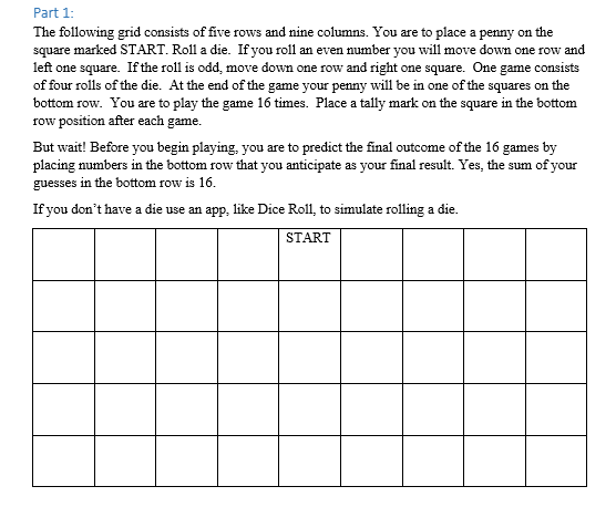 Part 1:
The following grid consists of five rows and nine columns. You are to place a penny on the square marked START. Roll