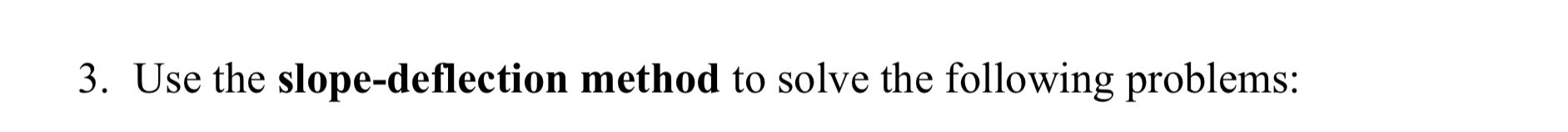 Solved 3. Use the slope-deflection method to solve the | Chegg.com