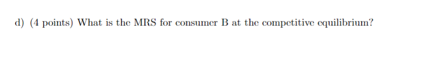 Solved D) (4 Points) What Is The MRS For Consumer B At The | Chegg.com