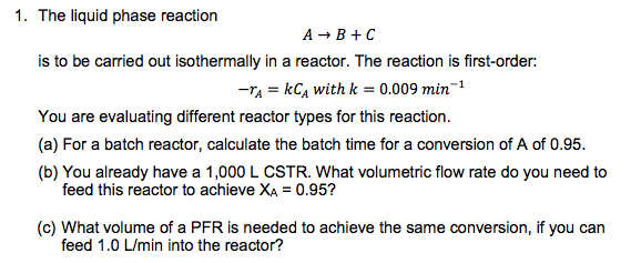 Solved 1. The liquid phase reaction A B+C is to be carried | Chegg.com