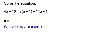 Solved Solve the equation. 4a - 10 = 7(a + 1) + 14a + 1 a= | Chegg.com