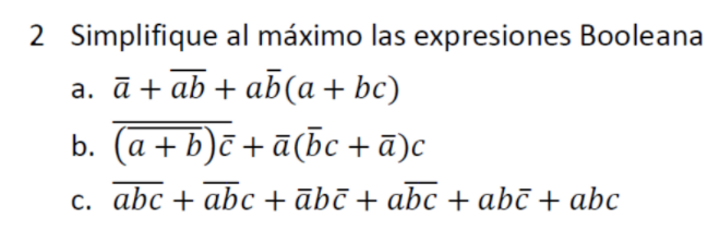 + 2 Simplifique al máximo las expresiones Booleana a. ā + ab + ab(a + bc) + b. (a + b)c +ā(bc +ā)c c. abc + abc + ābč + abc +