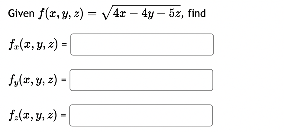 Given \( f(x, y, z)=\sqrt{4 x-4 y-5 z} \) \[ \begin{array}{l} f_{x}(x, y, z)=+ \\ f_{y}(x, y, z)=[ \\ f_{z}(x, y, z)=[ \end{a