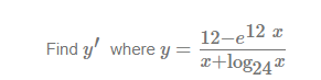 Find \( y^{\prime} \) where \( y=\frac{12-e^{12 x}}{x+\log _{24} x} \)