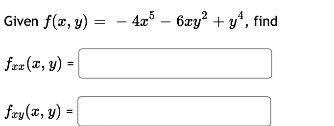 Given \( f(x, y)=-4 x^{5}-6 x y^{2}+y^{4} \) \[ f_{x x}(x, y)= \] \[ f_{x y}(x, y)= \]