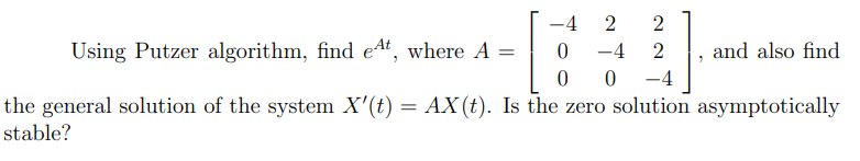 Solved 2 -4 2 2 Using Putzer algorithm, find eAt, where A = | Chegg.com