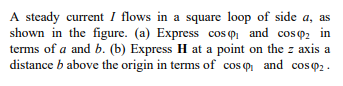Solved A steady current I flows in a square loop of side a, | Chegg.com