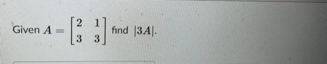 Solved Given A 2 1 (3 3 }] find |3A). | Chegg.com
