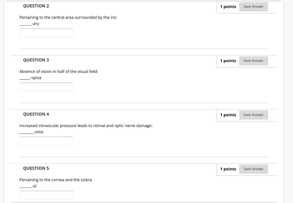 QUESTION 2 1 points Save Answer Pertaining to the central area surrounded by the iris: -ary QUESTION 3 1 points Save Answer A