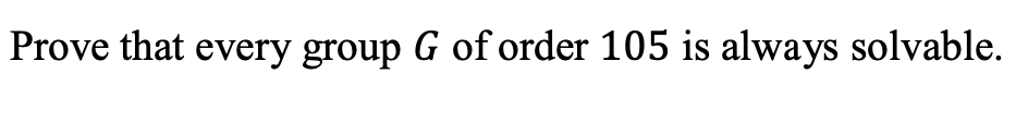 Solved Prove that every group G of order 105 is always | Chegg.com