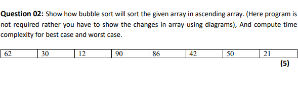 Solved Question 02: Show how bubble sort will sort the given | Chegg.com