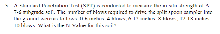 5. A Standard Penetration Test (SPT) is conducted to measure the in-situ strength of A7-6 subgrade soil. The number of blows