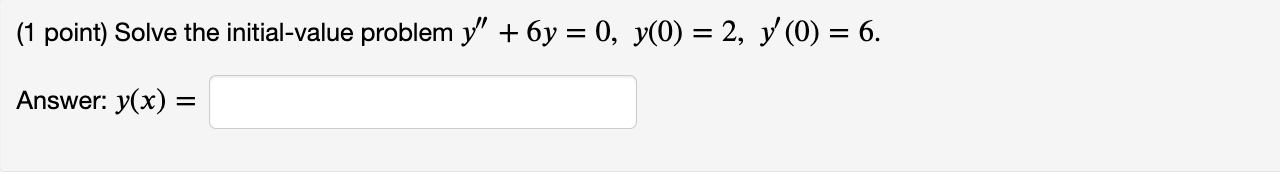 (1 point) Solve the initial-value problem \( y^{\prime \prime}+6 y=0, y(0)=2, y^{\prime}(0)=6 \). Answer: \( y(x)= \)