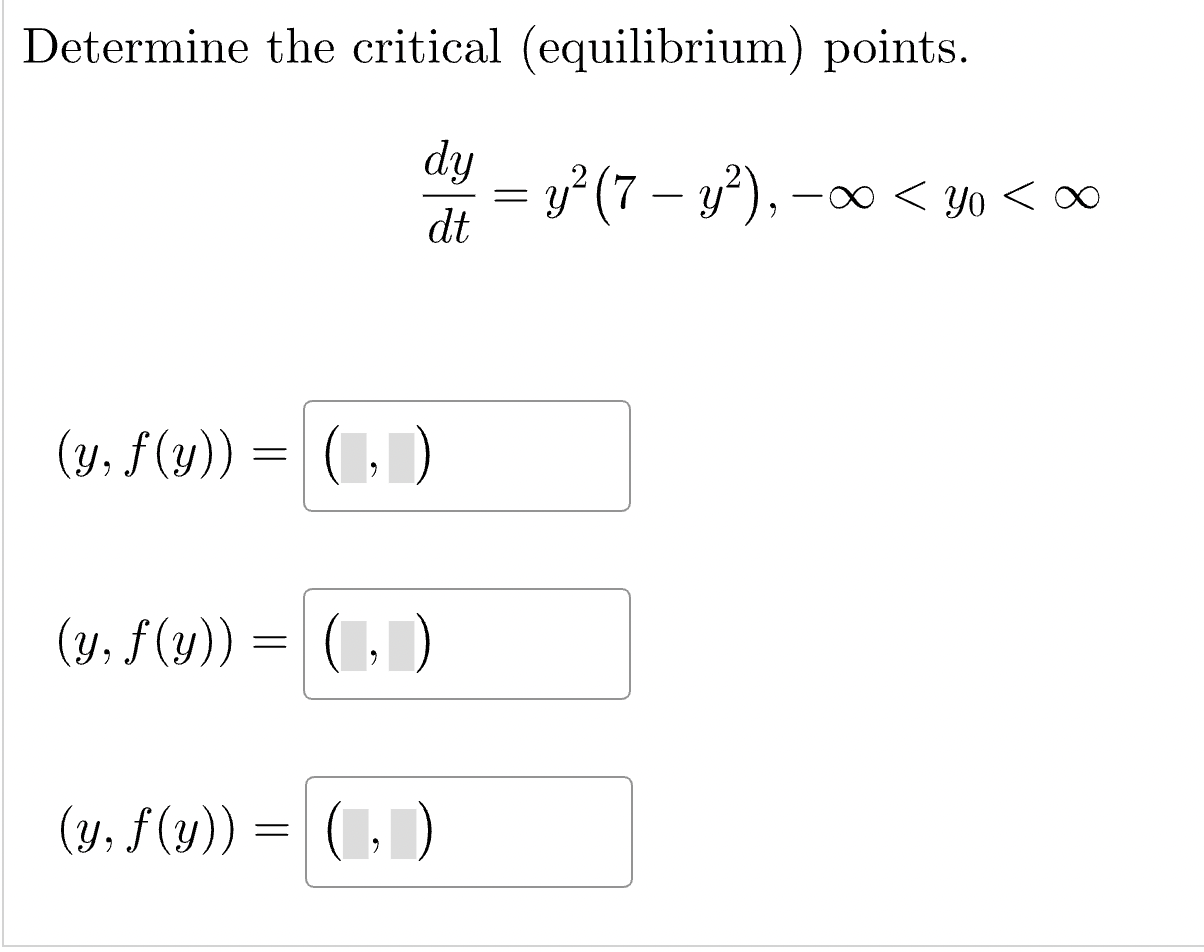 Determine the critical (equilibrium) points. \[ \frac{d y}{d t}=y^{2}\left(7-y^{2}\right),-\infty<y_{0}<\infty \] \[ (y, f(y)