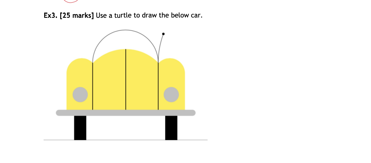 Solved Ex3. [25 marks] Use a turtle to draw the below car. | Chegg.com